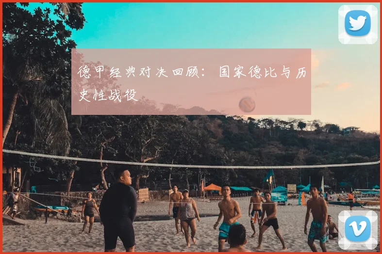 德甲经典对决回顾：国家德比与历史性战役