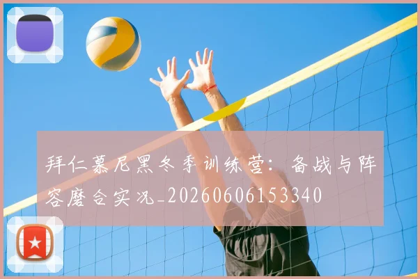 拜仁慕尼黑冬季训练营：备战与阵容磨合实况_20260606153340