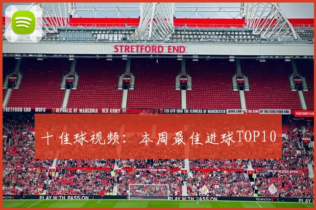 十佳球视频:本周最佳进球TOP10