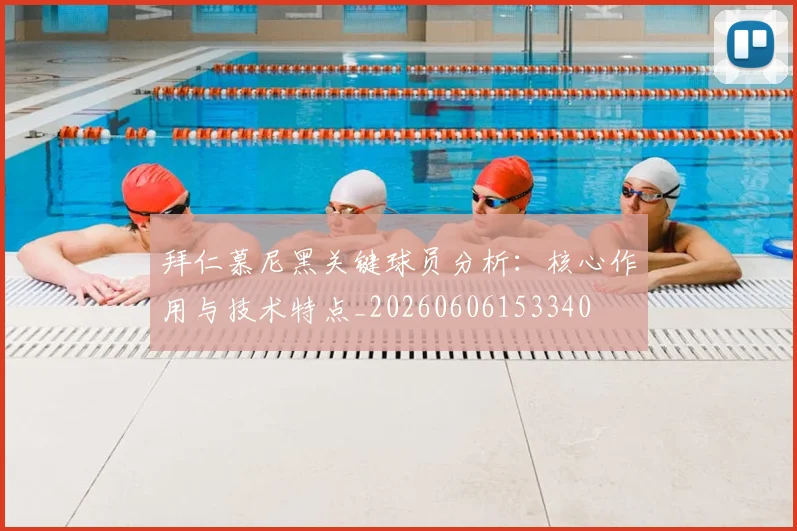 拜仁慕尼黑关键球员分析：核心作用与技术特点_20260606153340